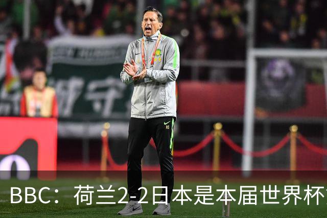 BBC：荷兰2-2日本是本届世界杯第一场准时开球的比赛